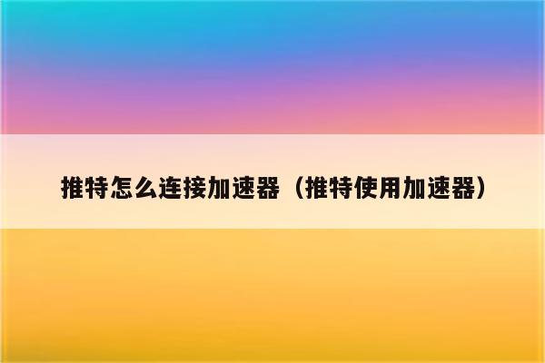 小牛加速器下载-小牛加速器下载老版本