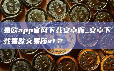 易欧交易app官网下载_易欧交易所app官网下载优点
