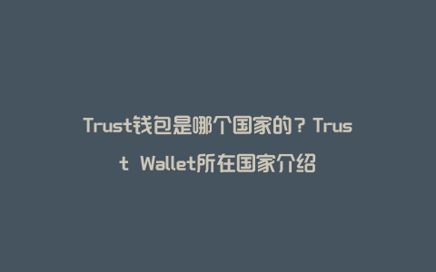 trust钱包正规吗_trustwallet钱包最新版本下载