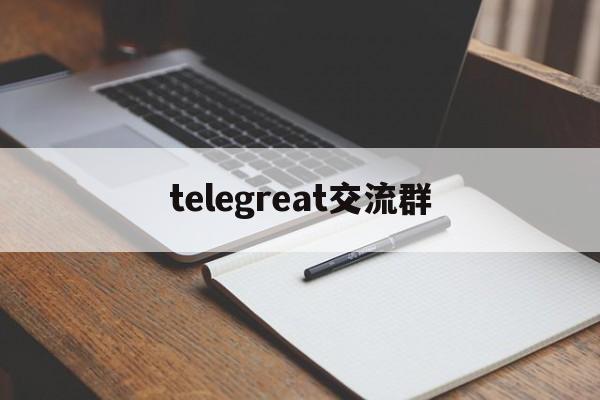 telegreat交流群-telegramgroup