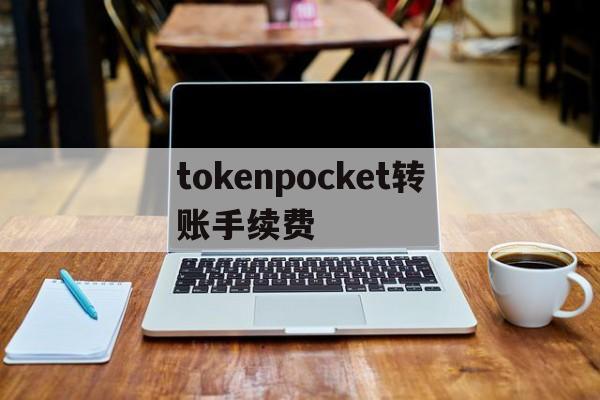 tokenpocket转账手续费-tokenpocket钱包官网下载