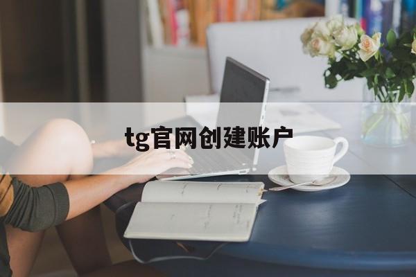 包含tg官网创建账户的词条